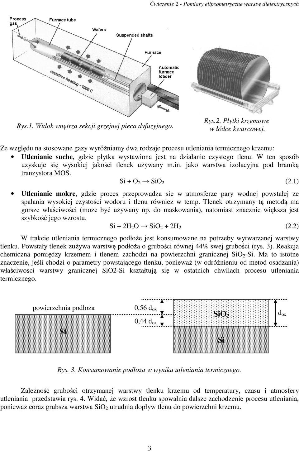 W ten sposób uzyskuje się wysokiej jakości tlenek używany m.in. jako warstwa izolacyjna pod bramką tranzystora MOS. Si + O 2 SiO 2 (2.