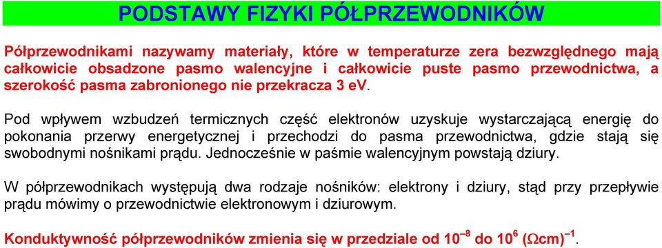 Pod wpływem wzbudzeń termicznyc część elektronów uzyskuje wystarczającą energię do pokonania przerwy energetycznej i przecodzi do pasma przewodnictwa, gdzie stają się swobodnymi