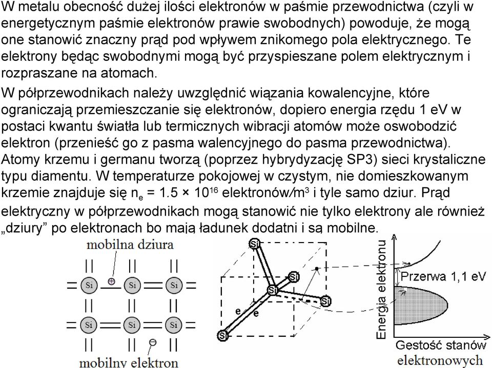 W półprzewodnikach należy uwzględnić wiązania kowalencyjne, które ograniczają przemieszczanie się elektronów, dopiero energia rzędu 1 ev w postaci kwantu światła lub termicznych wibracji atomów może