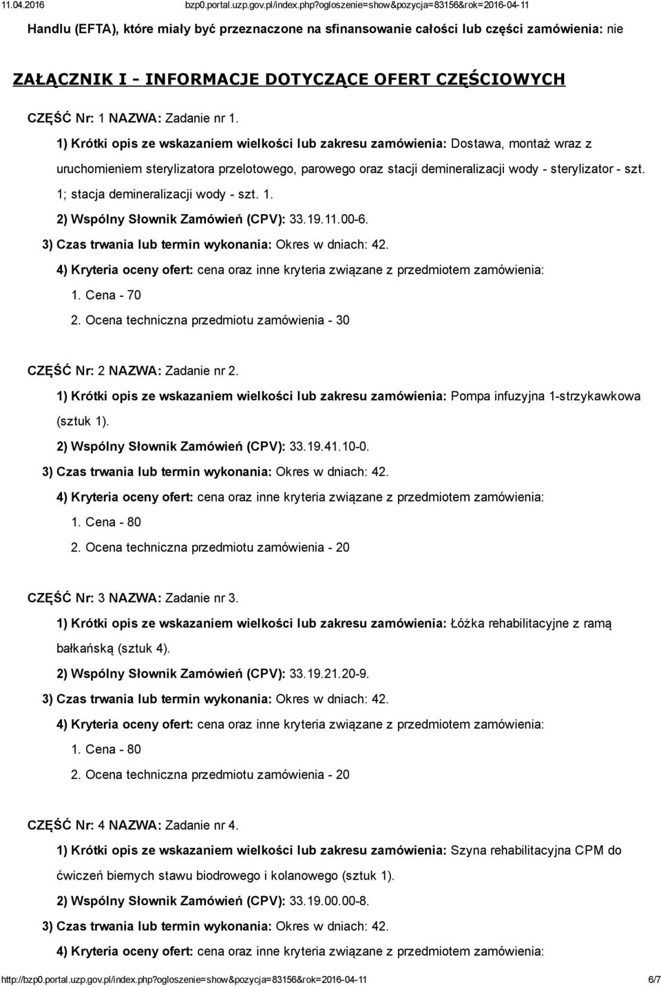 1; stacja demineralizacji wody szt. 1. 2) Wspólny Słownik Zamówień (CPV): 33.19.11.00 6. 1. Cena 70 2. Ocena techniczna przedmiotu zamówienia 30 CZĘŚĆ Nr: 2 NAZWA: Zadanie nr 2.