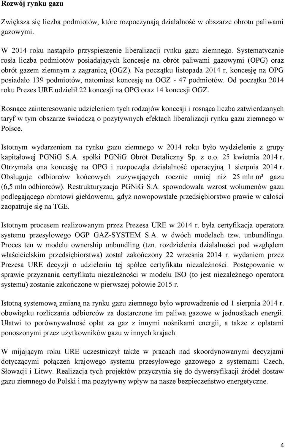 koncesję na OPG posiadało 139 podmiotów, natomiast koncesję na OGZ - 47 podmiotów. Od początku 2014 roku Prezes URE udzielił 22 koncesji na OPG oraz 14 koncesji OGZ.