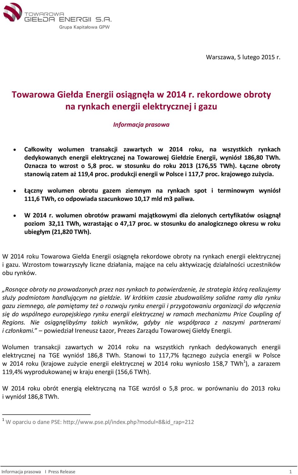 Giełdzie Energii, wyniósł 186,80 TWh. Oznacza to wzrost o 5,8 proc. w stosunku do roku 2013 (176,55 TWh). Łączne obroty stanowią zatem aż 119,4 proc. produkcji energii w Polsce i 117,7 proc.