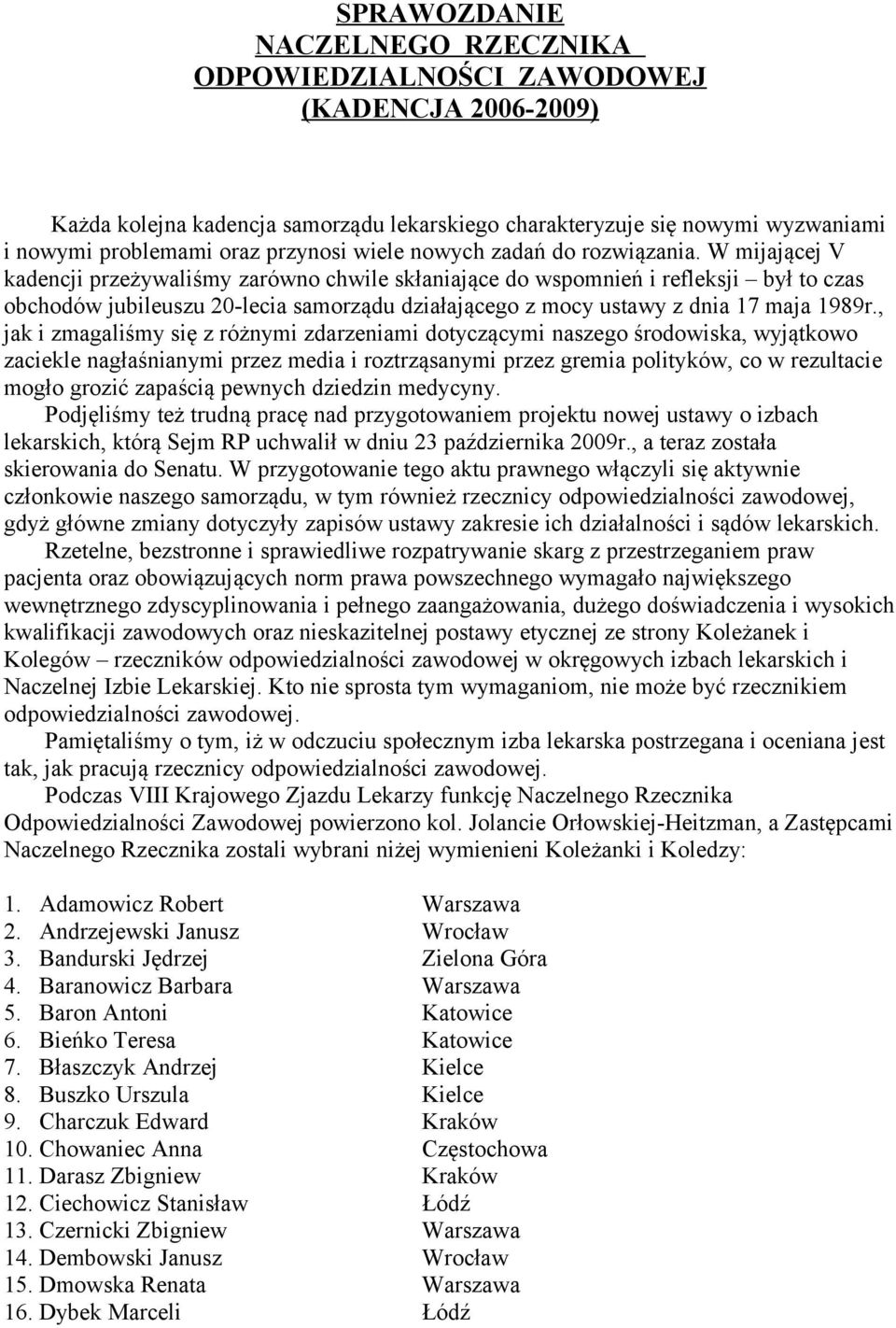 W mijającej V kadencji przeżywaliśmy zarówno chwile skłaniające do wspomnień i refleksji był to czas obchodów jubileuszu 20-lecia samorządu działającego z mocy ustawy z dnia 17 maja 1989r.