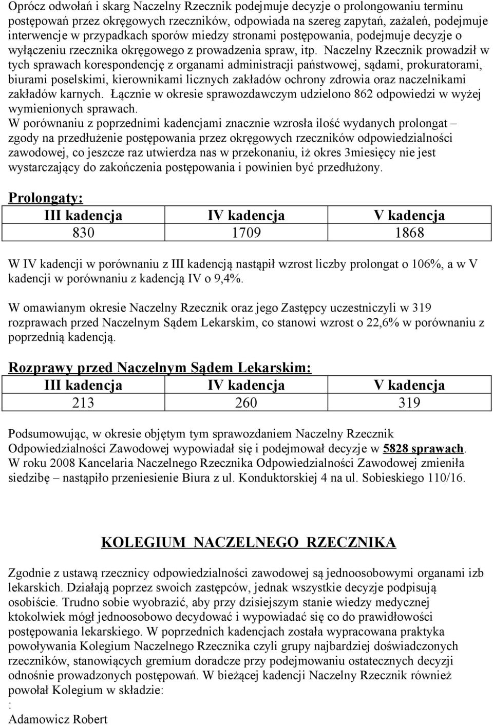 Naczelny Rzecznik prowadził w tych sprawach korespondencję z organami administracji państwowej, sądami, prokuratorami, biurami poselskimi, kierownikami licznych zakładów ochrony zdrowia oraz