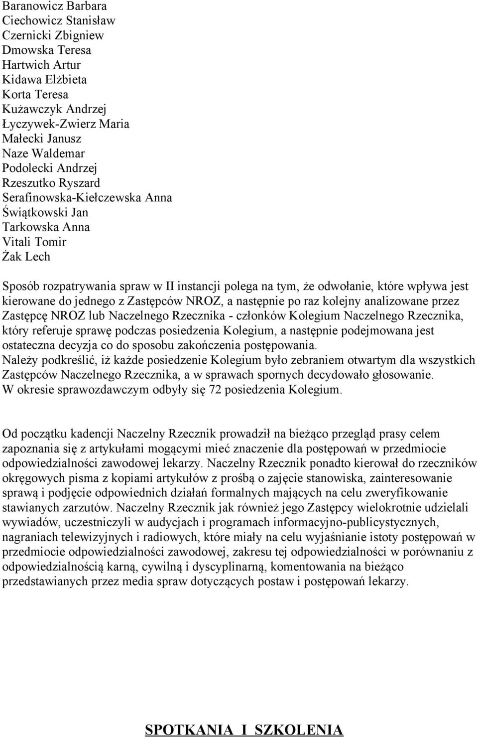 kierowane do jednego z Zastępców NROZ, a następnie po raz kolejny analizowane przez Zastępcę NROZ lub Naczelnego Rzecznika - członków Kolegium Naczelnego Rzecznika, który referuje sprawę podczas