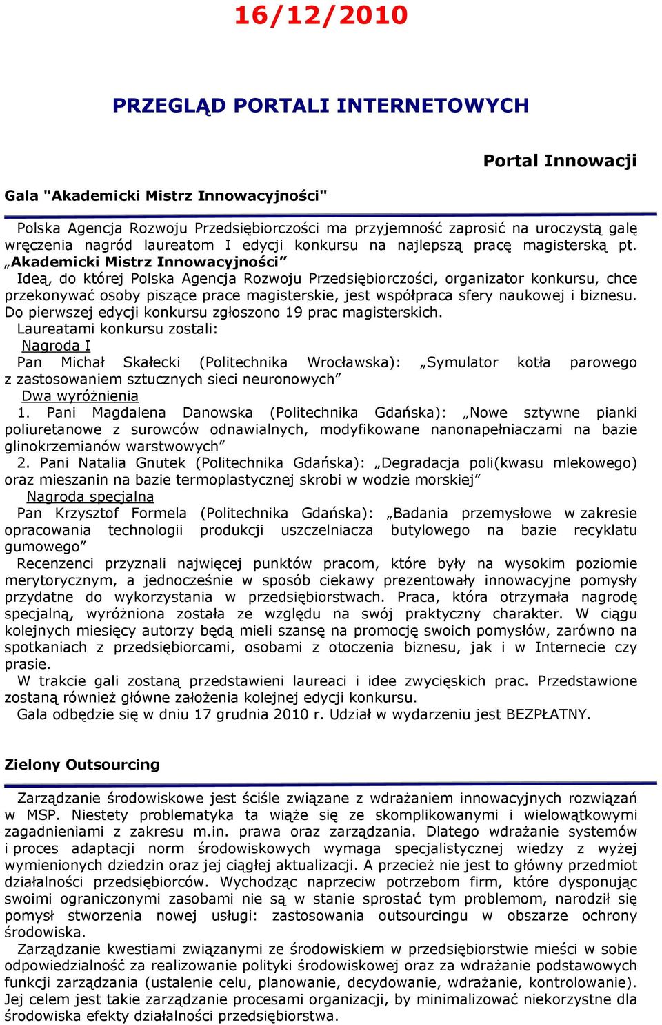 Akademicki Mistrz Innowacyjności Ideą, do której Polska Agencja Rozwoju Przedsiębiorczości, organizator konkursu, chce przekonywać osoby piszące prace magisterskie, jest współpraca sfery naukowej i