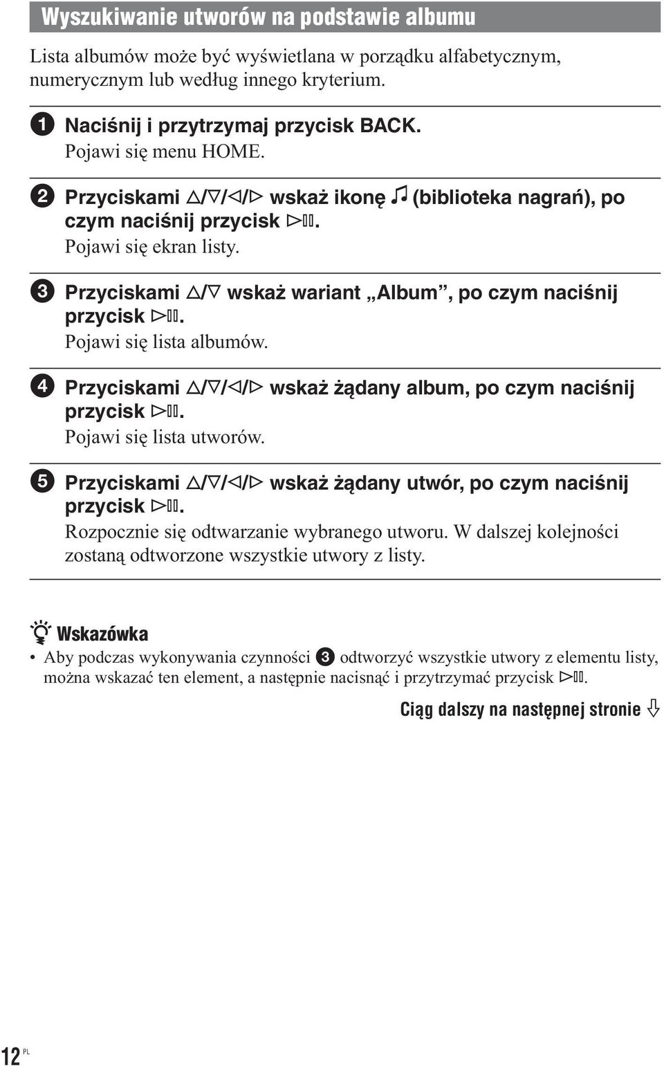 Przyciskami / / / wskaż żądany album, po czym naciśnij Pojawi się lista utworów. Przyciskami / / / wskaż żądany utwór, po czym naciśnij Rozpocznie się odtwarzanie wybranego utworu.