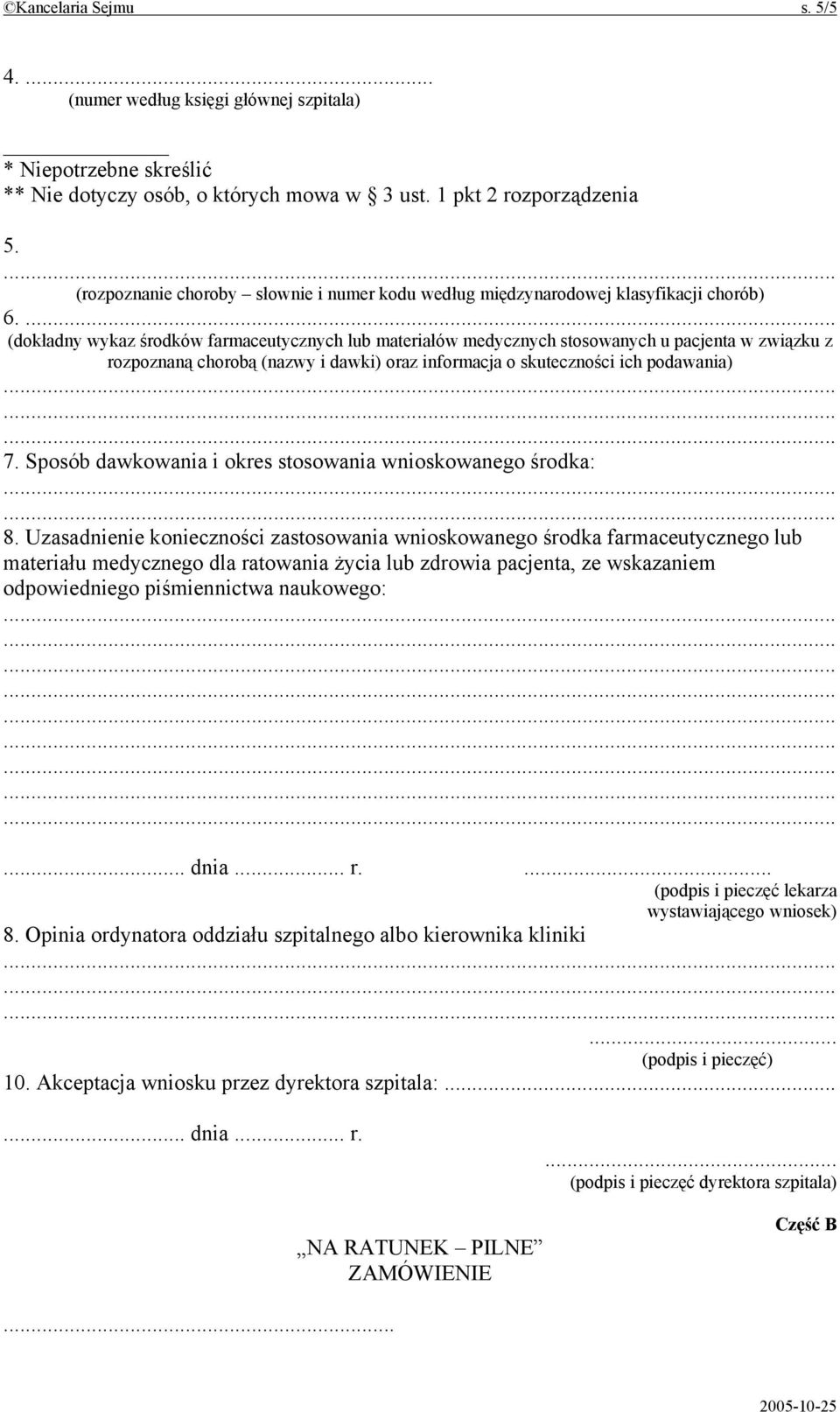 ... (dokładny wykaz środków farmaceutycznych lub materiałów medycznych stosowanych u pacjenta w związku z rozpoznaną chorobą (nazwy i dawki) oraz informacja o skuteczności ich podawania) 7.