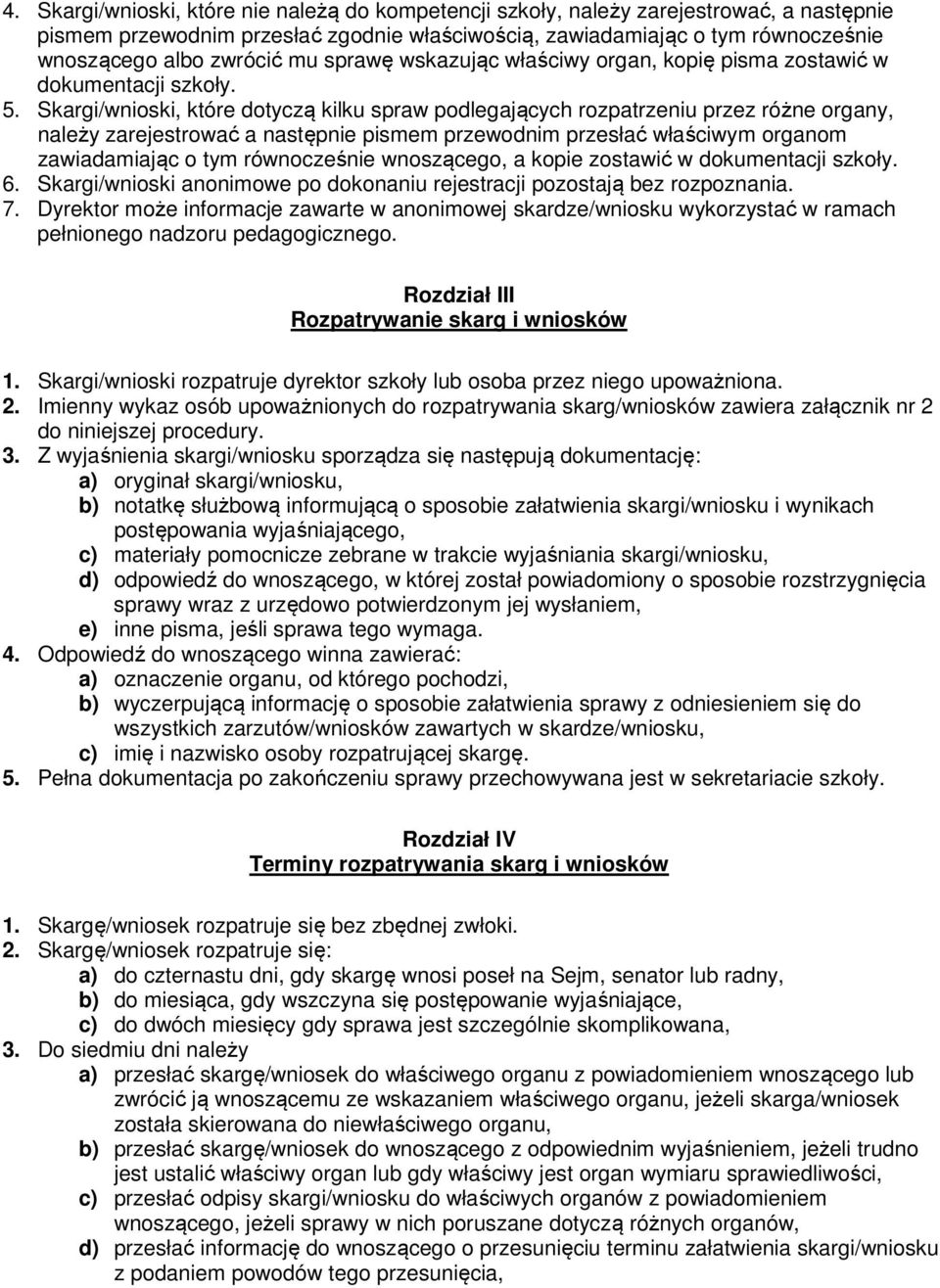 Skargi/wnioski, które dotyczą kilku spraw podlegających rozpatrzeniu przez różne organy, należy zarejestrować a następnie pismem przewodnim przesłać właściwym organom zawiadamiając o tym równocześnie