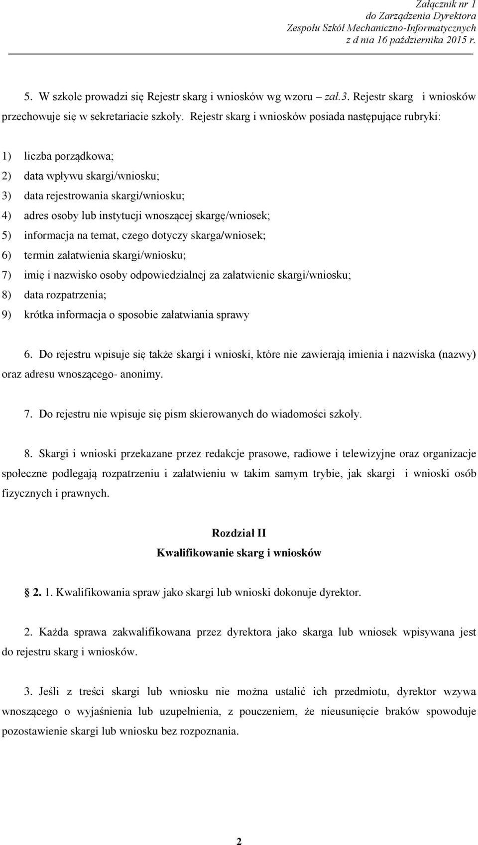 skargę/wniosek; 5) informacja na temat, czego dotyczy skarga/wniosek; 6) termin załatwienia skargi/wniosku; 7) imię i nazwisko osoby odpowiedzialnej za załatwienie skargi/wniosku; 8) data