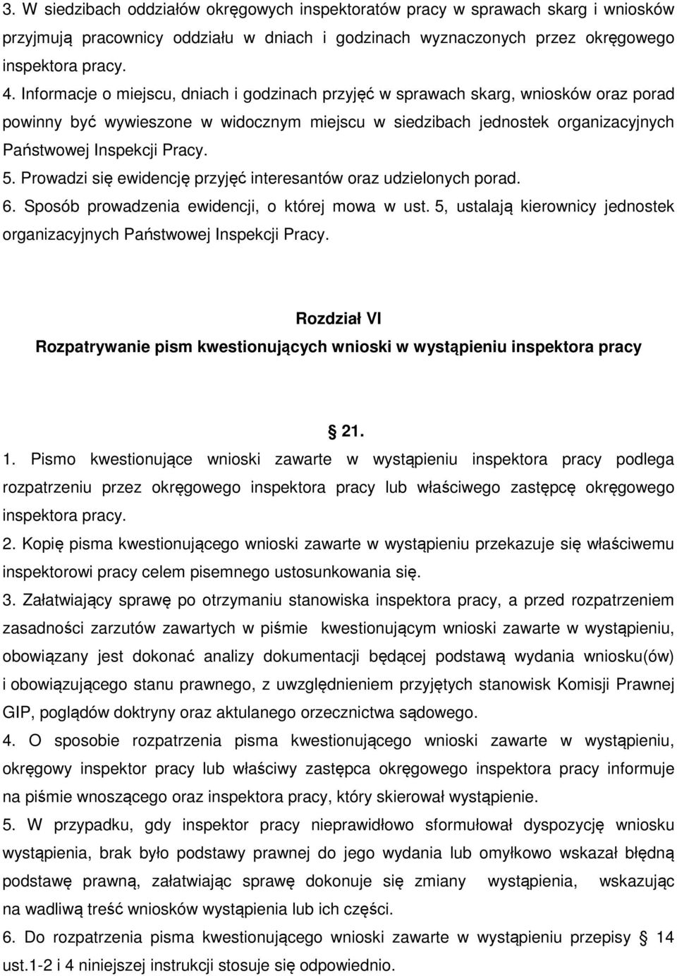 Prowadzi się ewidencję przyjęć interesantów oraz udzielonych porad. 6. Sposób prowadzenia ewidencji, o której mowa w ust. 5, ustalają kierownicy jednostek organizacyjnych Państwowej Inspekcji Pracy.