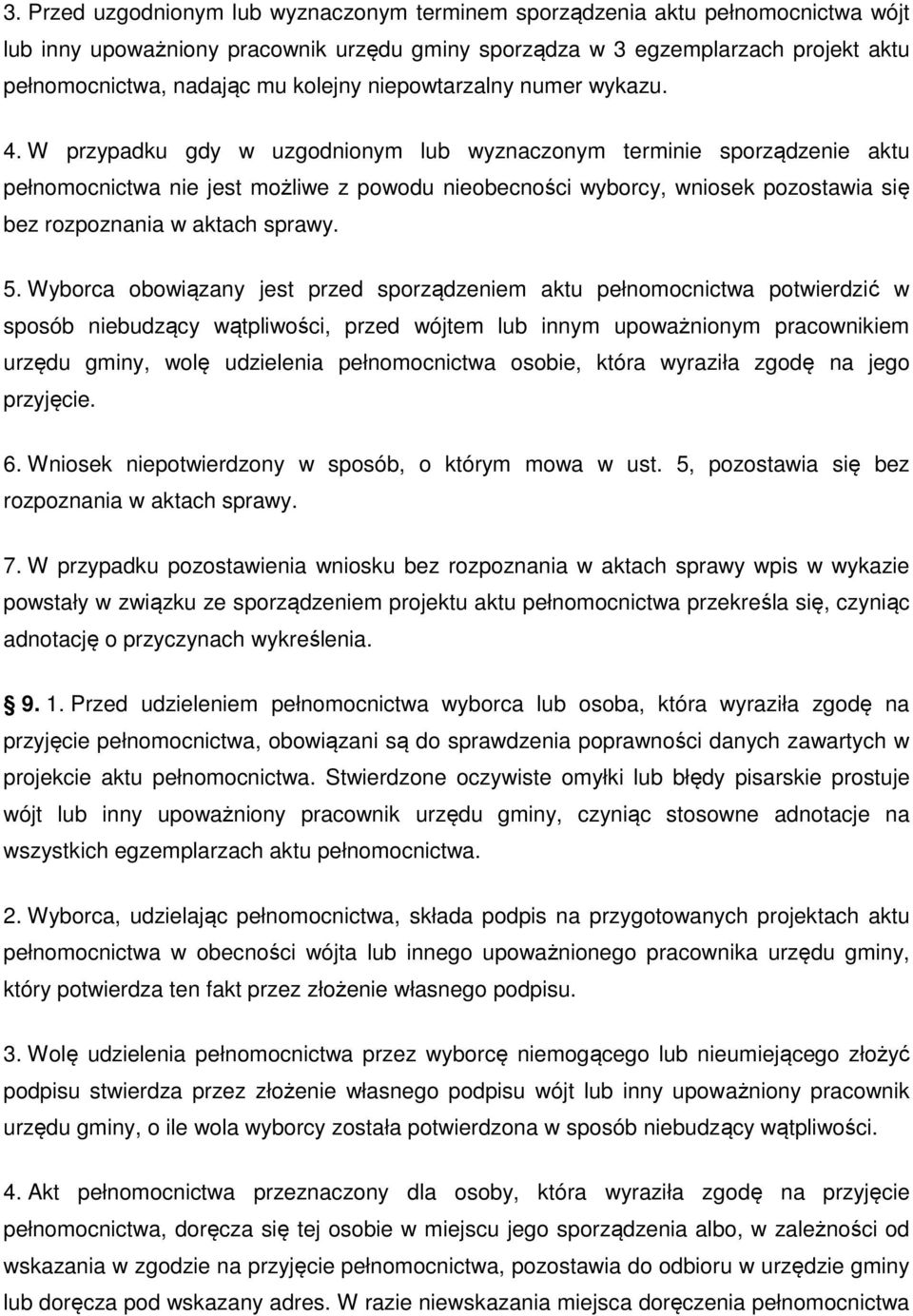 W przypadku gdy w uzgodnionym lub wyznaczonym terminie sporządzenie aktu pełnomocnictwa nie jest możliwe z powodu nieobecności wyborcy, wniosek pozostawia się bez rozpoznania w aktach sprawy. 5.