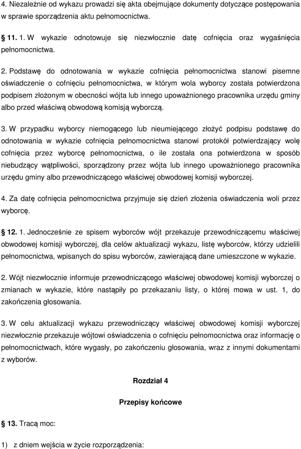 Podstawę do odnotowania w wykazie cofnięcia pełnomocnictwa stanowi pisemne oświadczenie o cofnięciu pełnomocnictwa, w którym wola wyborcy została potwierdzona podpisem złożonym w obecności wójta lub