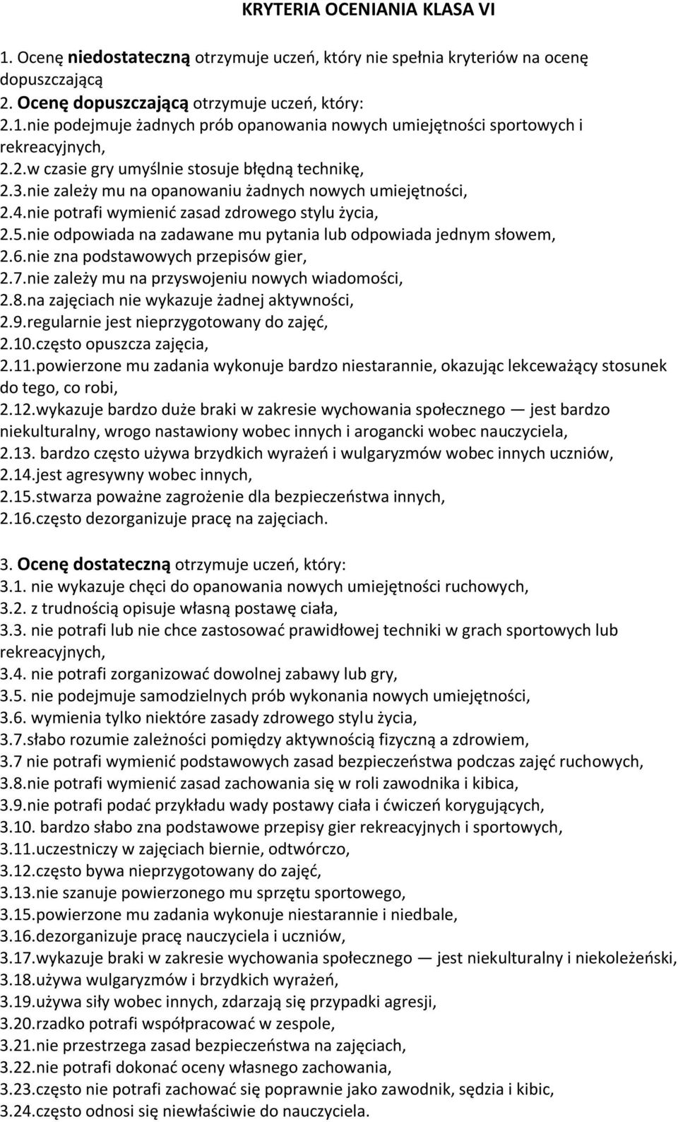 nie odpowiada na zadawane mu pytania lub odpowiada jednym słowem, 2.6.nie zna podstawowych przepisów gier, 2.7.nie zależy mu na przyswojeniu nowych wiadomości, 2.8.