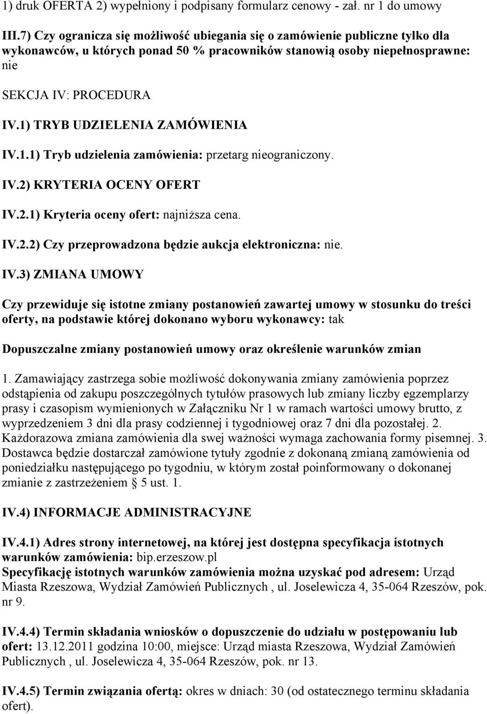 1) TRYB UDZIELENIA ZAMÓWIENIA IV.1.1) Tryb udzielenia zamówienia: przetarg nieograniczony. IV.2) KRYTERIA OCENY OFERT IV.2.1) Kryteria oceny ofert: najniższa cena. IV.2.2) Czy przeprowadzona będzie aukcja elektroniczna: nie.