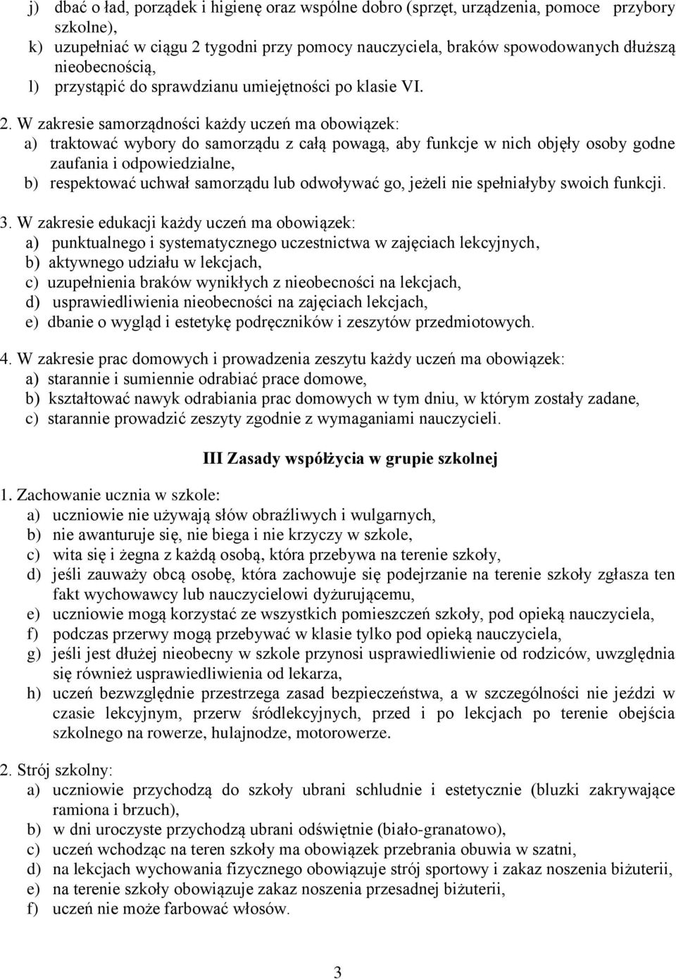 W zakresie samorządności każdy uczeń ma obowiązek: a) traktować wybory do samorządu z całą powagą, aby funkcje w nich objęły osoby godne zaufania i odpowiedzialne, b) respektować uchwał samorządu lub