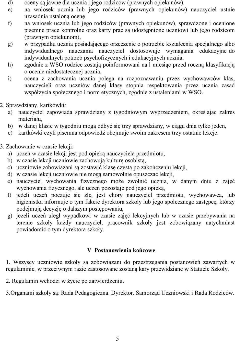 prace kontrolne oraz karty prac są udostępnione uczniowi lub jego rodzicom (prawnym opiekunom), g) w przypadku ucznia posiadającego orzeczenie o potrzebie kształcenia specjalnego albo indywidualnego