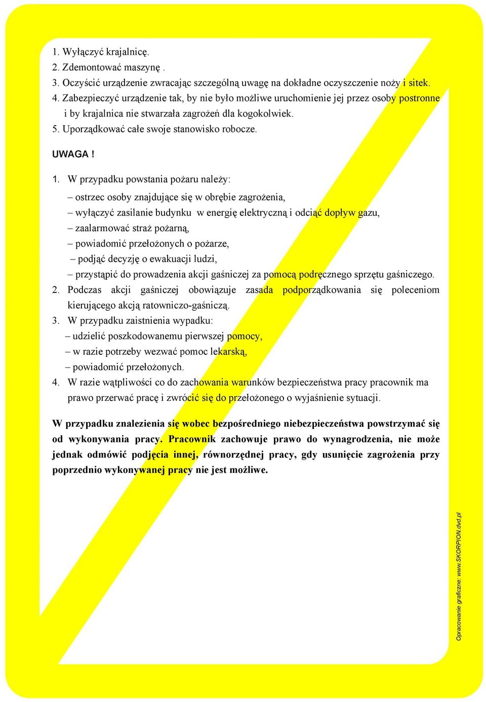 W przypadku powstania pożaru należy: ostrzec osoby znajdujące się w obrębie zagrożenia, wyłączyć zasilanie budynku w energię elektryczną i odciąć dopływ gazu, zaalarmować straż pożarną, powiadomić