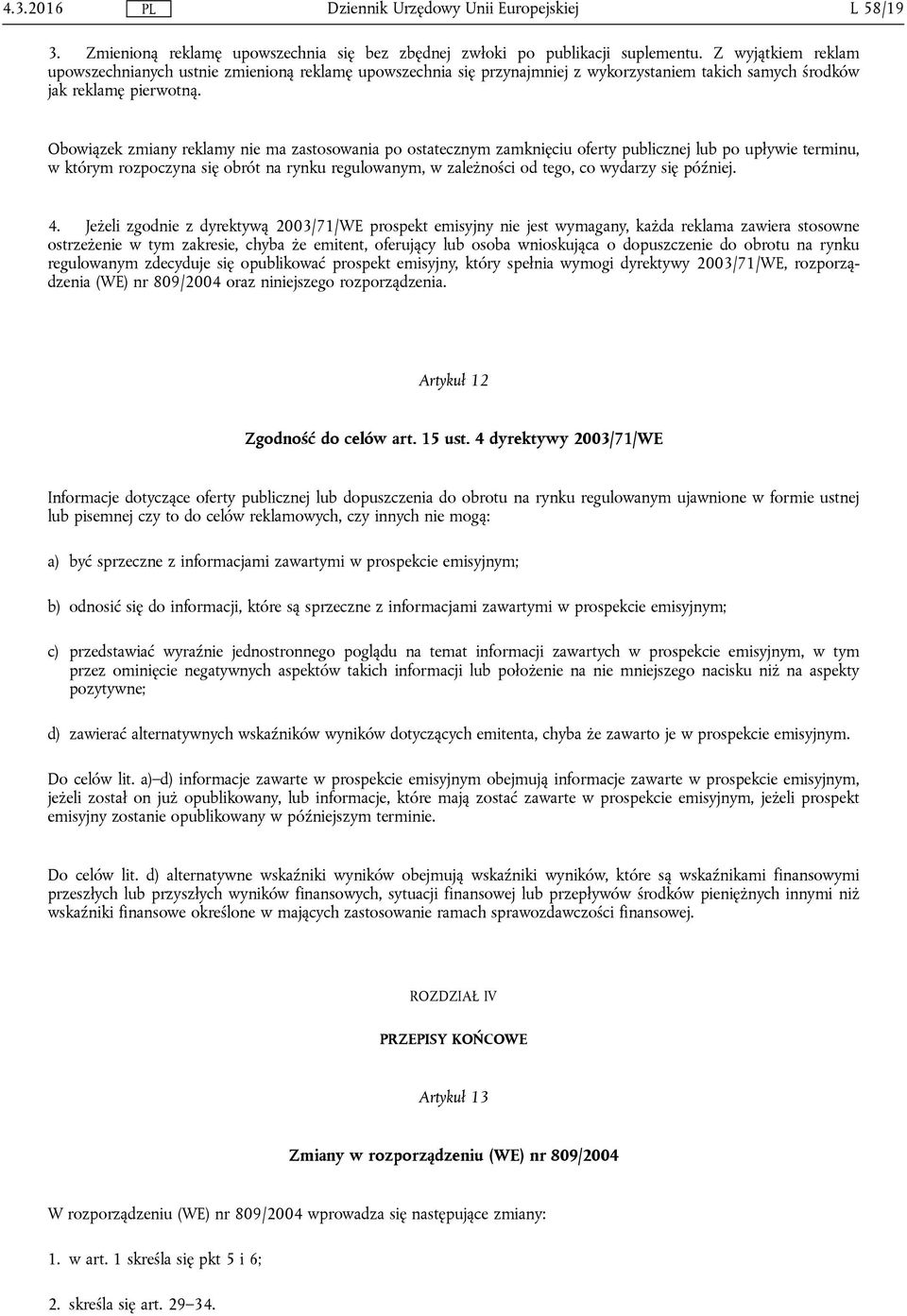 Obowiązek zmiany reklamy nie ma zastosowania po ostatecznym zamknięciu oferty publicznej lub po upływie terminu, w którym rozpoczyna się obrót na rynku regulowanym, w zależności od tego, co wydarzy