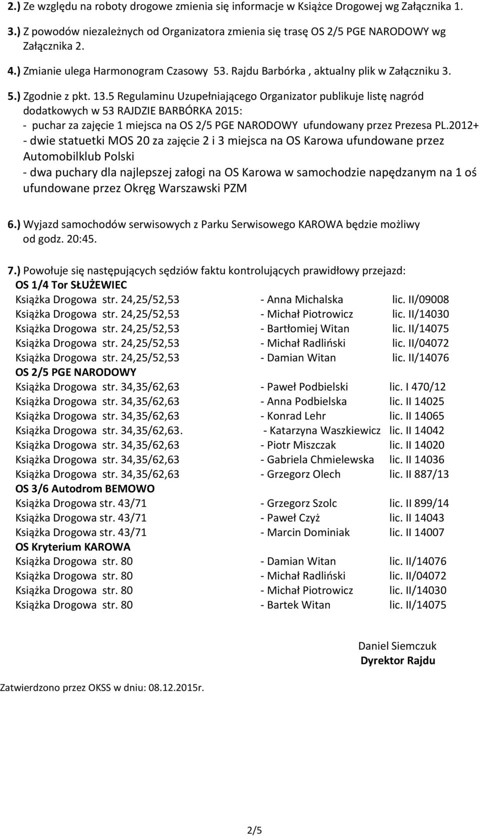 5 Regulaminu Uzupełniającego Organizator publikuje listę nagród dodatkowych w 53 RAJDZIE BARBÓRKA 2015: - puchar za zajęcie 1 miejsca na OS 2/5 PGE NARODOWY ufundowany przez Prezesa PL.