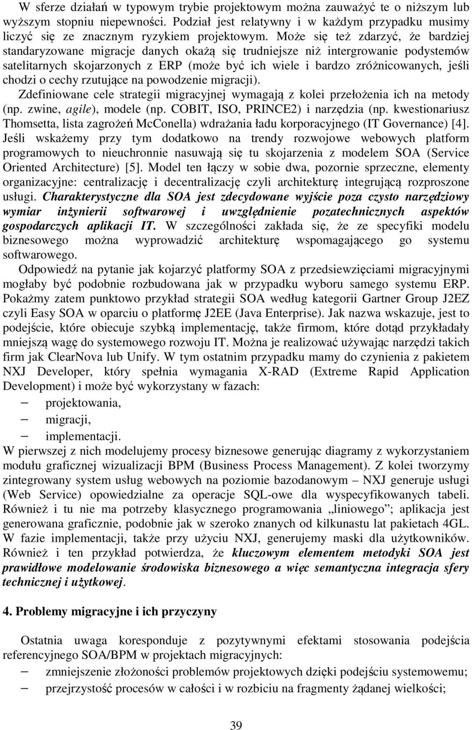 Może się też zdarzyć, że bardziej standaryzowane migracje danych okażą się trudniejsze niż intergrowanie podystemów satelitarnych skojarzonych z ERP (może być ich wiele i bardzo zróżnicowanych, jeśli