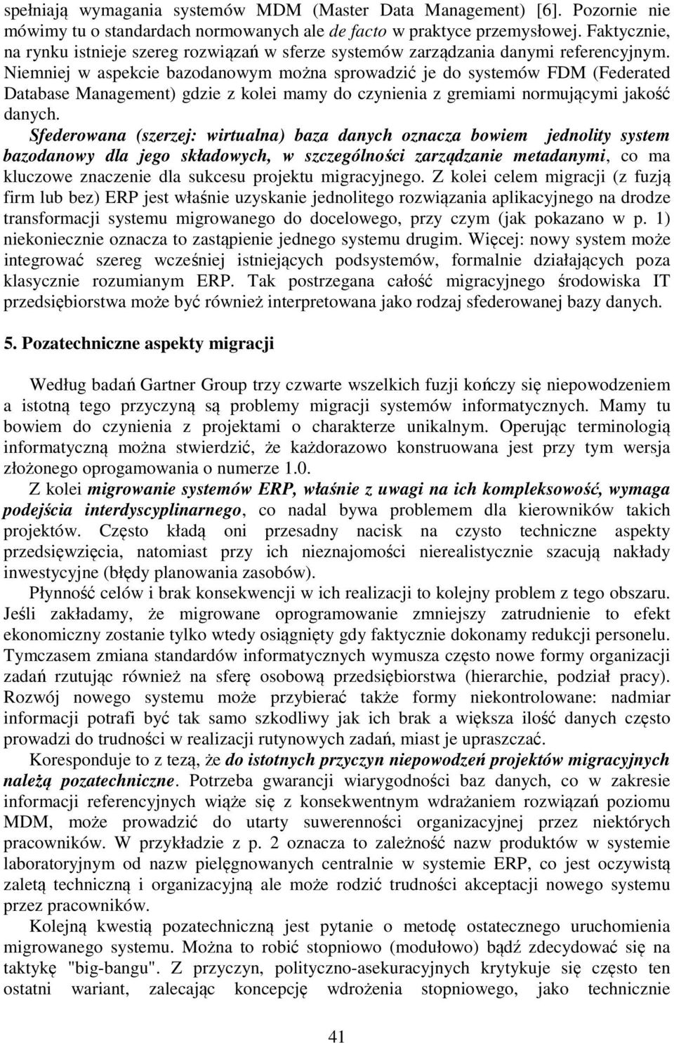 Niemniej w aspekcie bazodanowym można sprowadzić je do systemów FDM (Federated Database Management) gdzie z kolei mamy do czynienia z gremiami normującymi jakość danych.