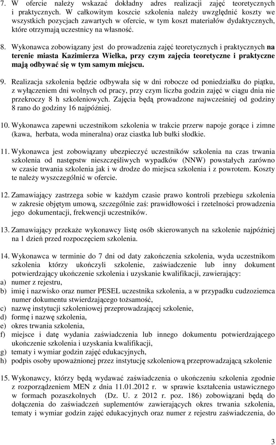 Wykonawca zobowiązany jest do prowadzenia zajęć teoretycznych i praktycznych na terenie miasta Kazimierza Wielka, przy czym zajęcia teoretyczne i praktyczne mają odbywać się w tym samym miejscu. 9.