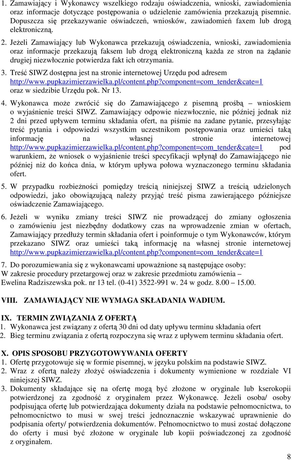 Jeżeli Zamawiający lub Wykonawca przekazują oświadczenia, wnioski, zawiadomienia oraz informacje przekazują faksem lub drogą elektroniczną każda ze stron na żądanie drugiej niezwłocznie potwierdza