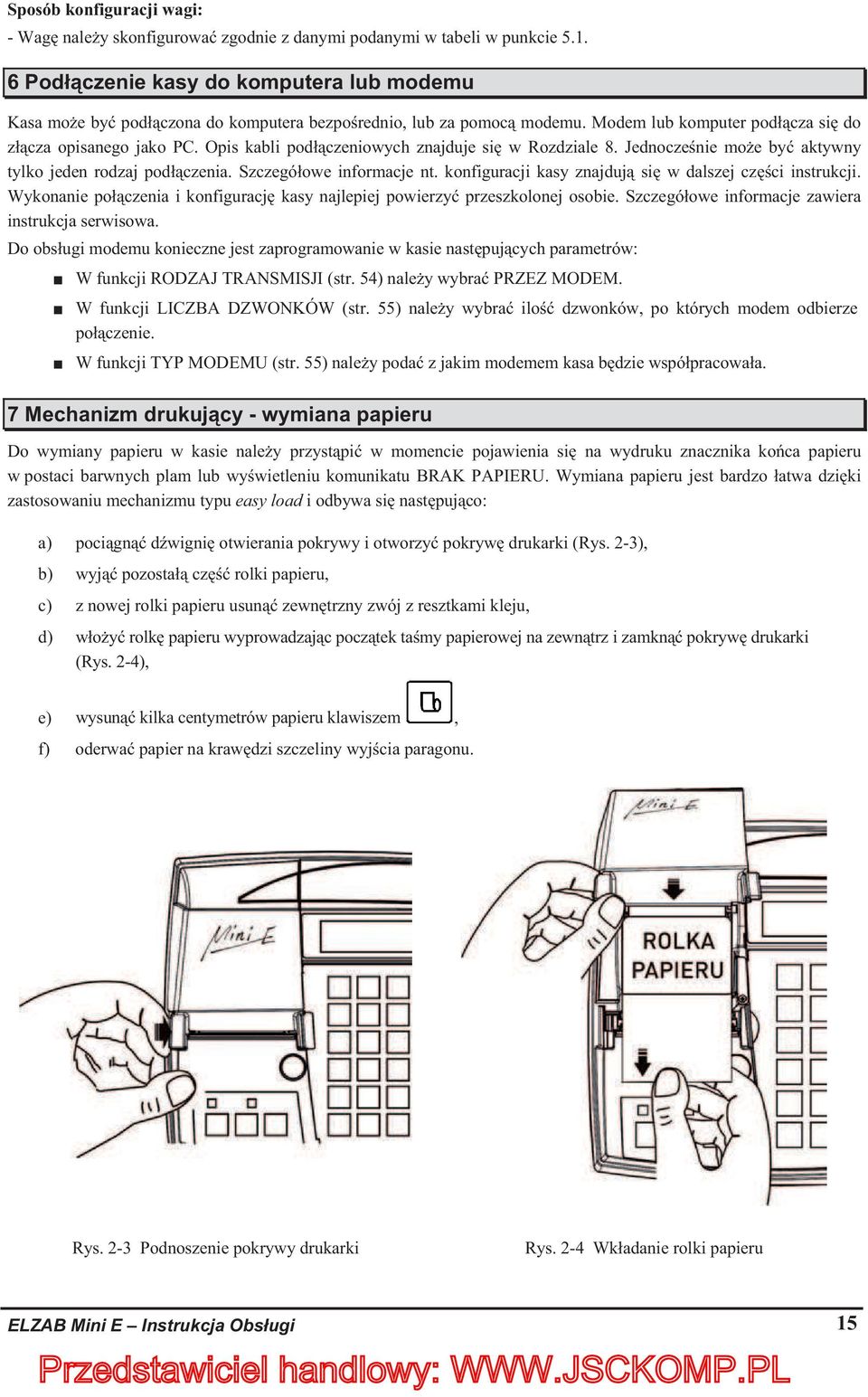 Opis kabli podczeniowych znajduje si w Rozdziale 8. Jednoczenie moe by aktywny tylko jeden rodzaj podczenia. Szczegóowe informacje nt. konfiguracji kasy znajduj si w dalszej czci instrukcji.