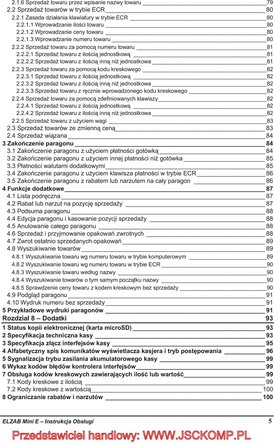 2.3.1 Sprzeda towaru z iloci jednostkow 82 2.2.3.2 Sprzeda towaru z iloci inn ni jednostkowa 82 2.2.3.3 Sprzeda towaru z rcznie wprowadzonego kodu kreskowego 82 2.2.4 Sprzeda towaru za pomoc zdefiniowanych klawiszy 82 2.