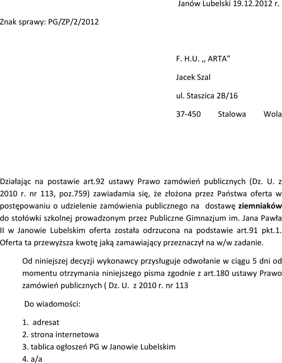 Jana Pawła II w Janowie Lubelskim oferta została odrzucona na podstawie art.91 pkt.1. Oferta ta przewyższa kwotę jaką zamawiający przeznaczył na w/w zadanie.