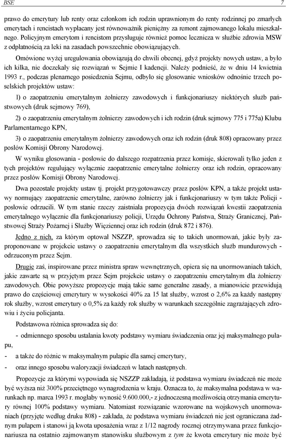 Omówione wyżej uregulowania obowiązują do chwili obecnej, gdyż projekty nowych ustaw, a było ich kilka, nie doczekały się rozwiązań w Sejmie I kadencji. Należy podnieść, że w dniu 14 kwietnia r.