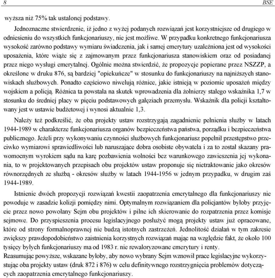 W przypadku konkretnego funkcjonariusza wysokość zarówno podstawy wymiaru świadczenia, jak i samej emerytury uzależniona jest od wysokości uposażenia, które wiąże się z zajmowanym przez