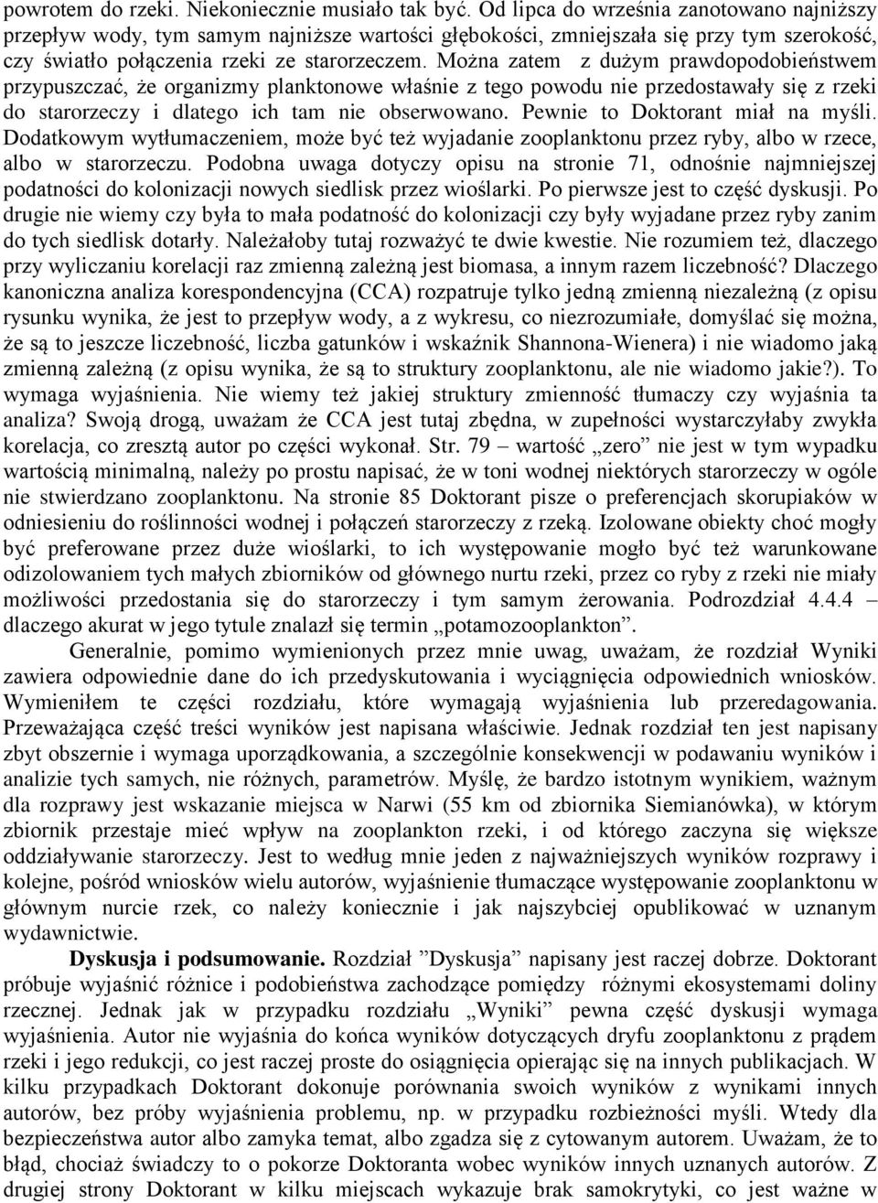 Można zatem z dużym prawdopodobieństwem przypuszczać, że organizmy planktonowe właśnie z tego powodu nie przedostawały się z rzeki do starorzeczy i dlatego ich tam nie obserwowano.