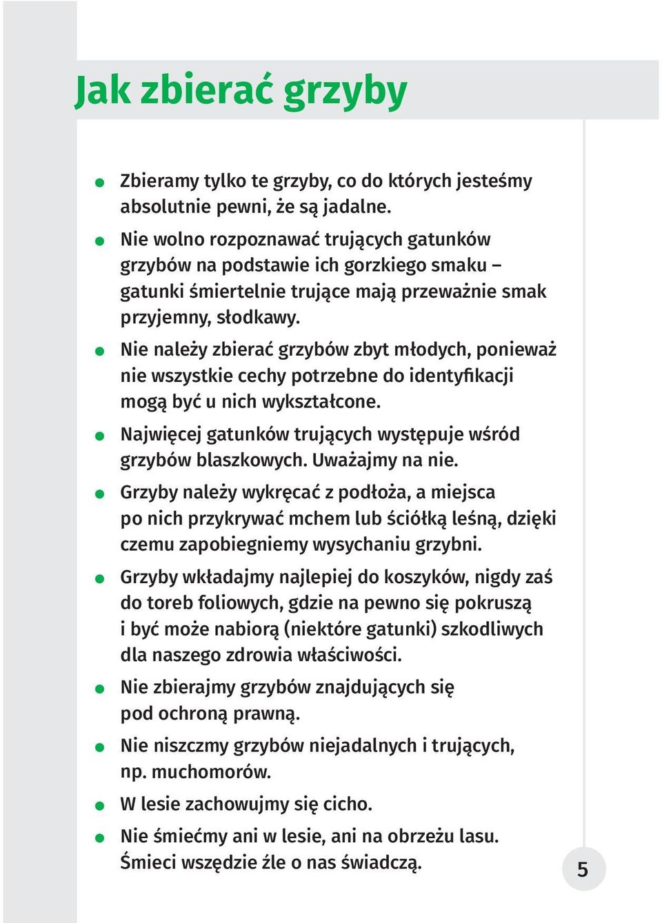 Nie należy zbierać grzybów zbyt młodych, ponieważ nie wszystkie cechy potrzebne do identyfikacji mogą być u nich wykształcone. Najwięcej gatunków trujących występuje wśród grzybów blaszkowych.