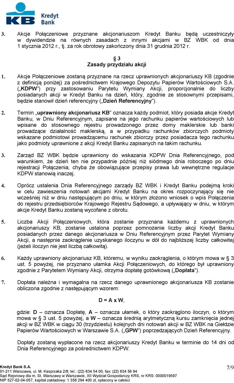 Akcje Połączeniowe zostaną przyznane na rzecz uprawnionych akcjonariuszy KB (zgodnie z definicją poniżej) za pośrednictwem Krajowego Depozytu Papierów Wartościowych S.A. ( KDPW ) przy zastosowaniu