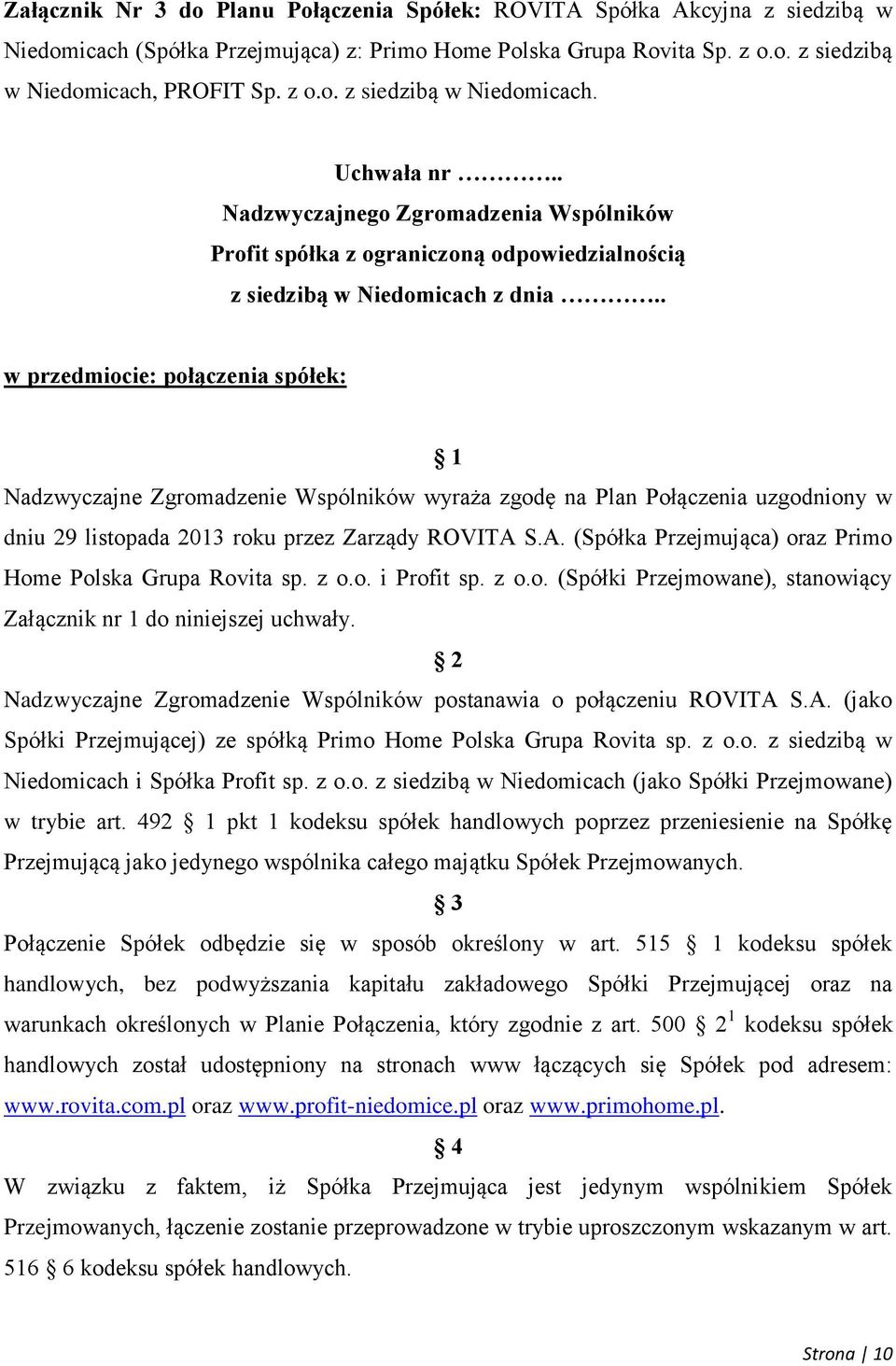 . w przedmiocie: połączenia spółek: 1 Nadzwyczajne Zgromadzenie Wspólników wyraża zgodę na Plan Połączenia uzgodniony w dniu 29 listopada 2013 roku przez Zarządy ROVITA 