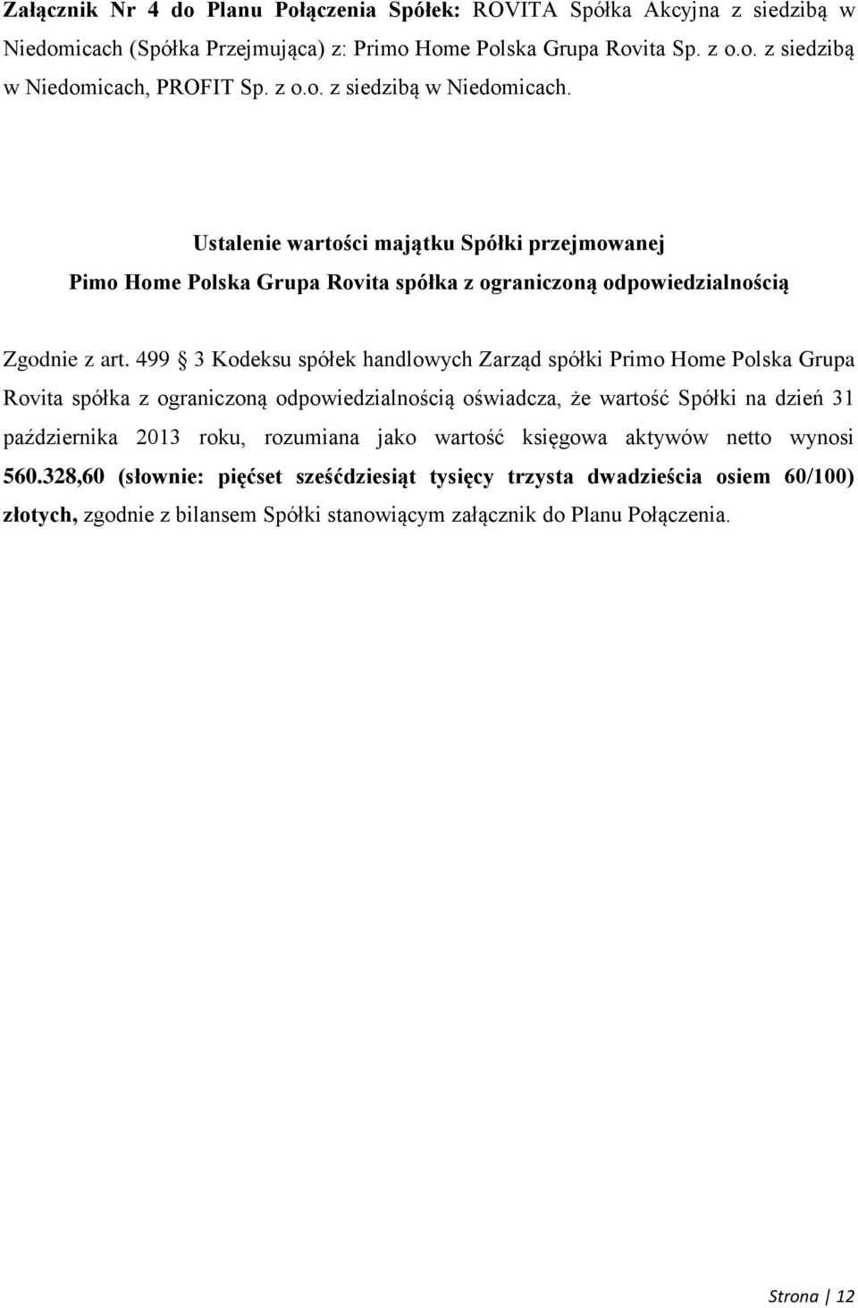 499 3 Kodeksu spółek handlowych Zarząd spółki Primo Home Polska Grupa Rovita spółka z ograniczoną odpowiedzialnością oświadcza, że wartość Spółki na dzień 31 października 2013 roku, rozumiana