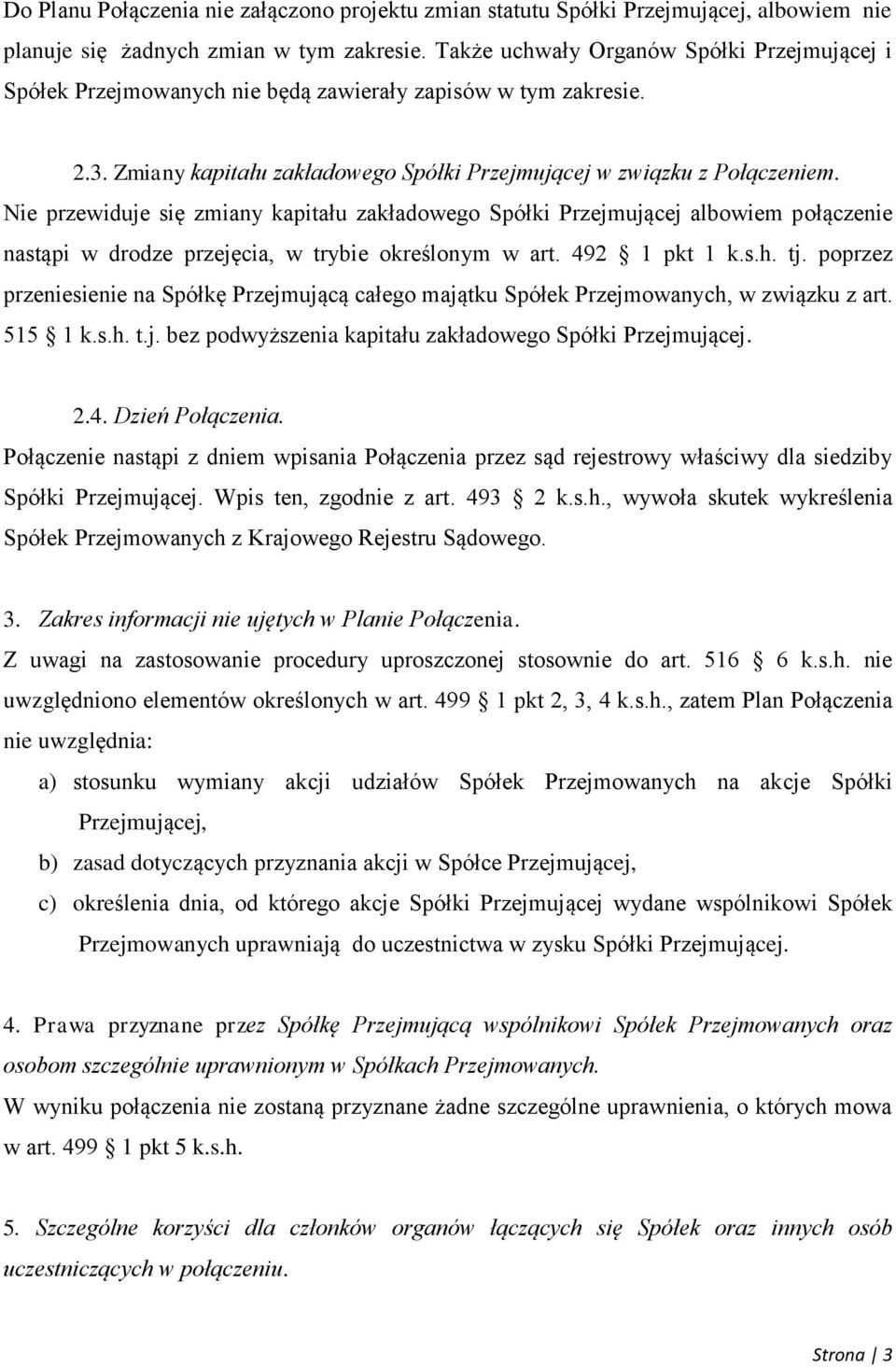 Nie przewiduje się zmiany kapitału zakładowego Spółki Przejmującej albowiem połączenie nastąpi w drodze przejęcia, w trybie określonym w art. 492 1 pkt 1 k.s.h. tj.