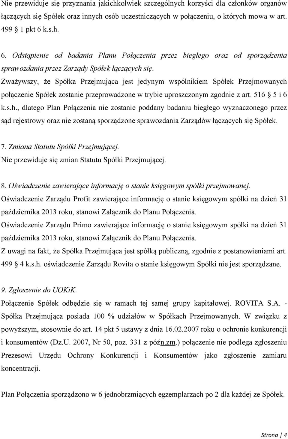 Zważywszy, że Spółka Przejmująca jest jedynym wspólnikiem Spółek Przejmowanych 