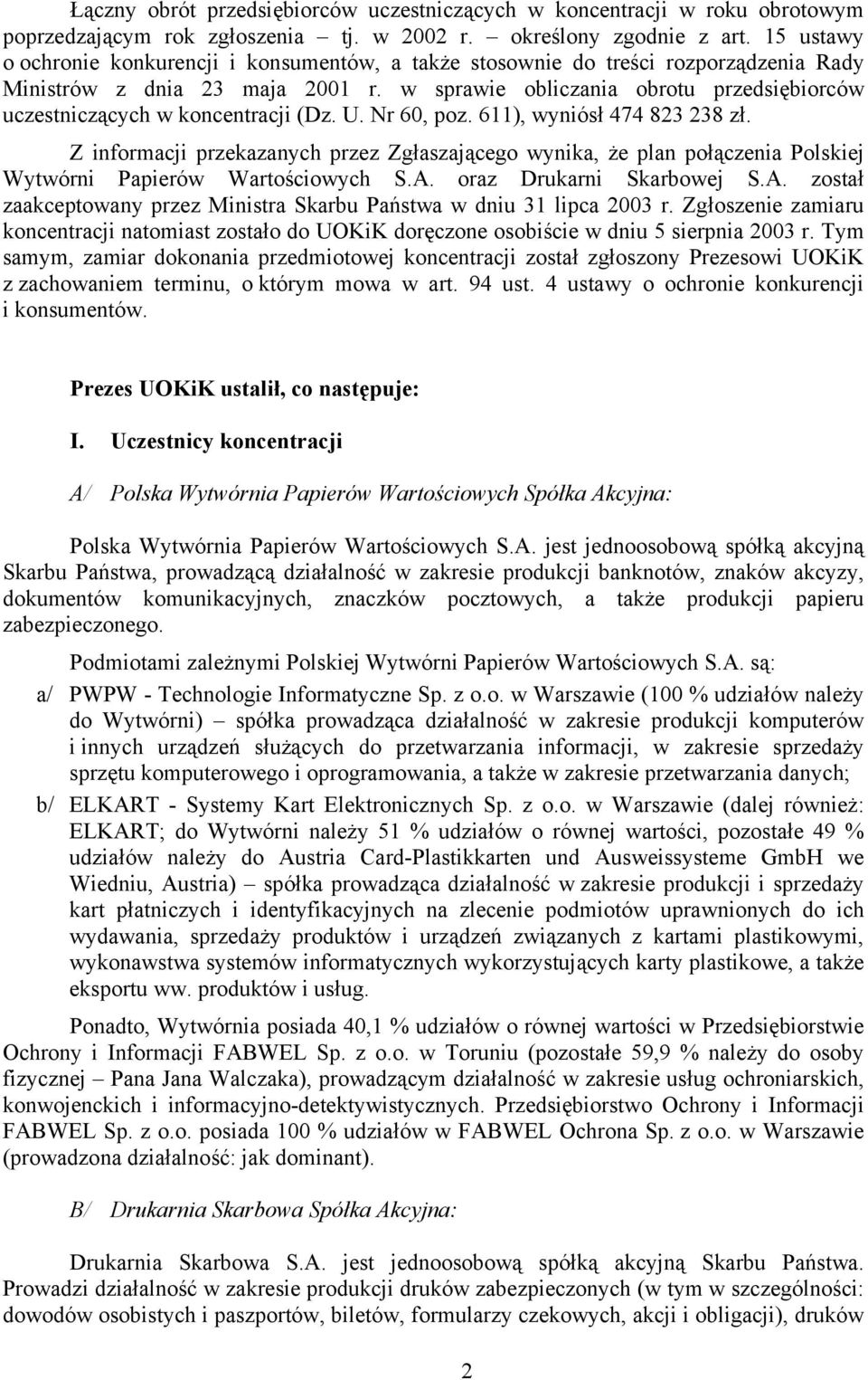 w sprawie obliczania obrotu przedsiębiorców uczestniczących w koncentracji (Dz. U. Nr 60, poz. 611), wyniósł 474 823 238 zł.