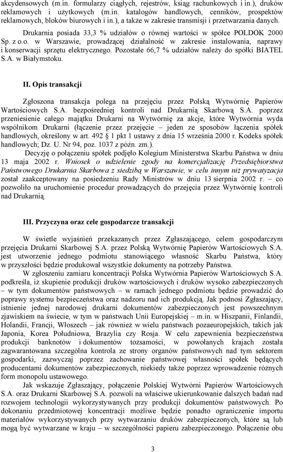 Pozostałe 66,7 % udziałów należy do spółki BIATEL S.A. w Białymstoku. II. Opis transakcji Zgłoszona transakcja polega na przejęciu przez Polską Wytwórnię Papierów Wartościowych S.A. bezpośredniej kontroli nad Drukarnią Skarbową S.