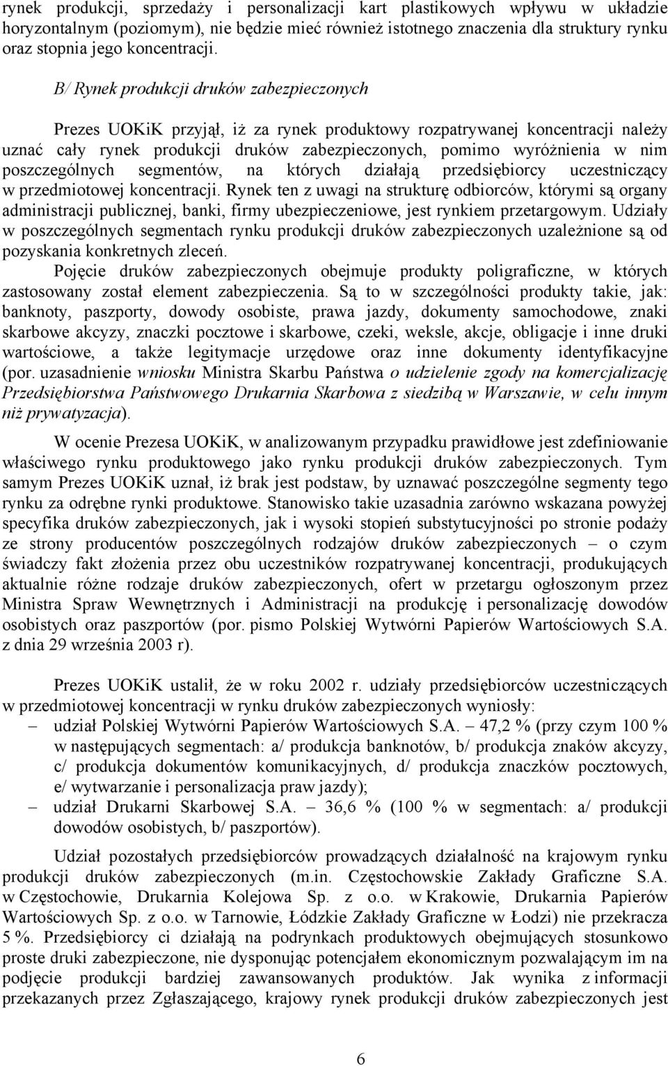 B/ Rynek produkcji druków zabezpieczonych Prezes UOKiK przyjął, iż za rynek produktowy rozpatrywanej koncentracji należy uznać cały rynek produkcji druków zabezpieczonych, pomimo wyróżnienia w nim