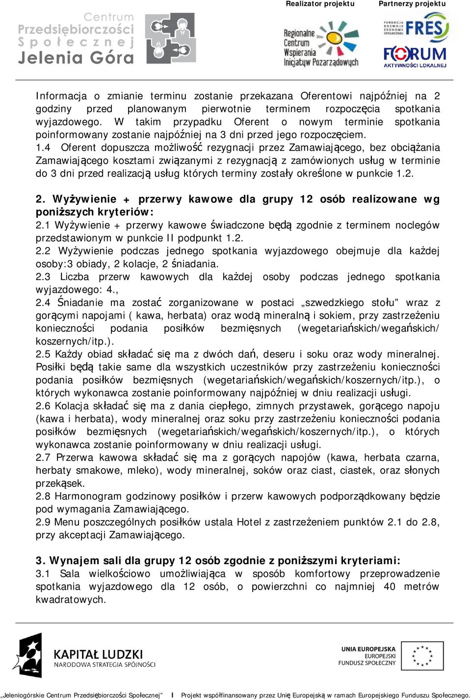 4 Oferent dopuszcza możliwość rezygnacji przez Zamawiającego, bez obciążania Zamawiającego kosztami związanymi z rezygnacją z zamówionych usług w terminie do 3 dni przed realizacją usług których