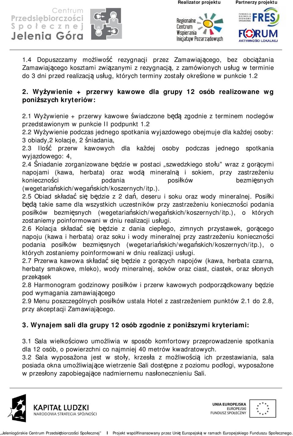 1 Wyżywienie + przerwy kawowe świadczone będą zgodnie z terminem noclegów przedstawionym w punkcie II podpunkt 1.2 2.