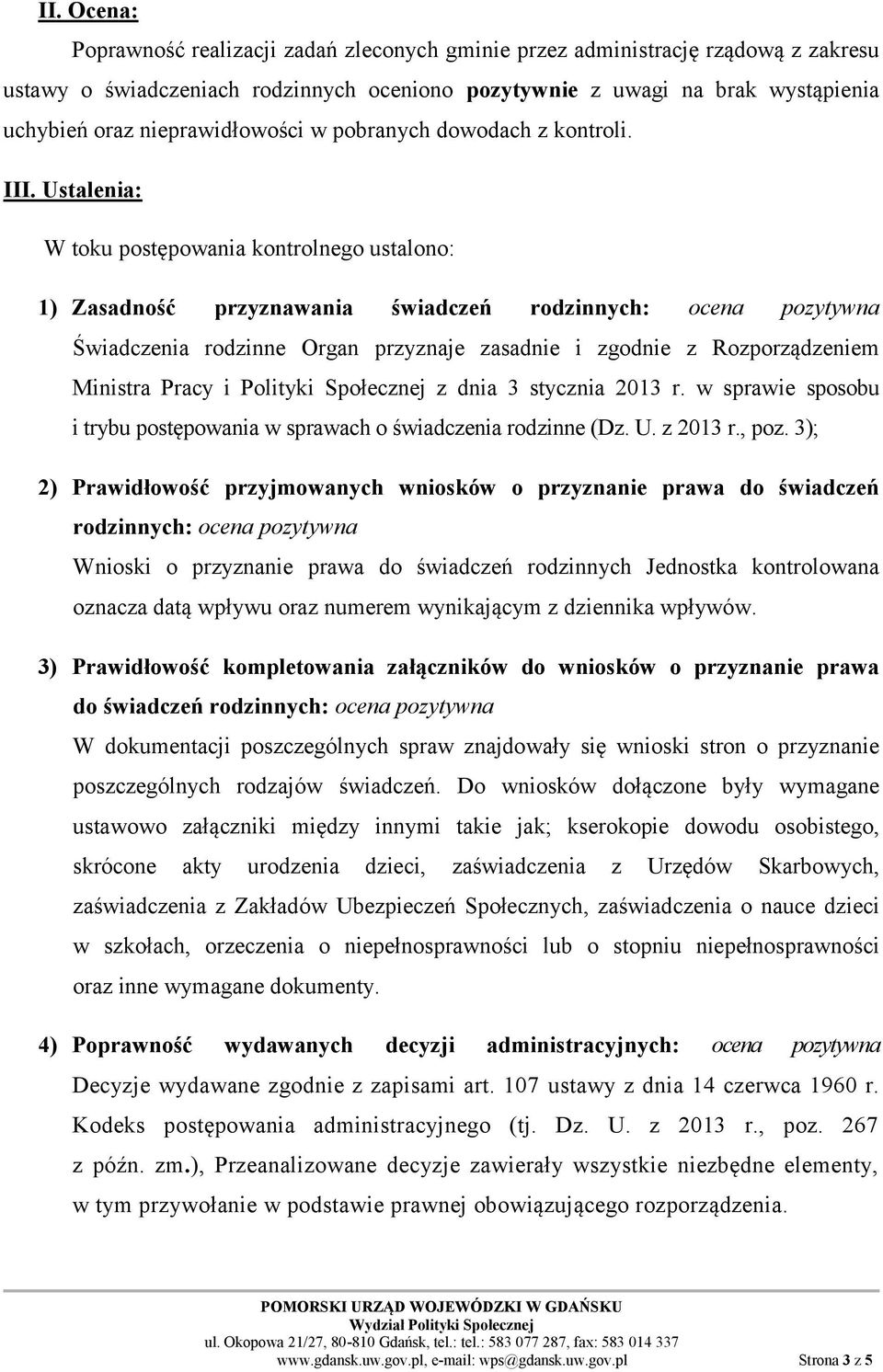 Ustalenia: W toku postępowania kontrolnego ustalono: 1) Zasadność przyznawania świadczeń rodzinnych: ocena pozytywna Świadczenia rodzinne Organ przyznaje zasadnie i zgodnie z Rozporządzeniem Ministra