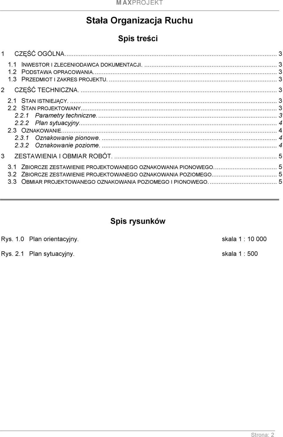 .. 4 2.3.2 Oznakowanie poziome... 4 3 ZESTAWIENIA I OBMIAR ROBÓT... 5 3.1 ZBIORCZE ZESTAWIENIE PROJEKTOWANEGO OZNAKOWANIA PIONOWEGO... 5 3.2 ZBIORCZE ZESTAWIENIE PROJEKTOWANEGO OZNAKOWANIA POZIOMEGO.