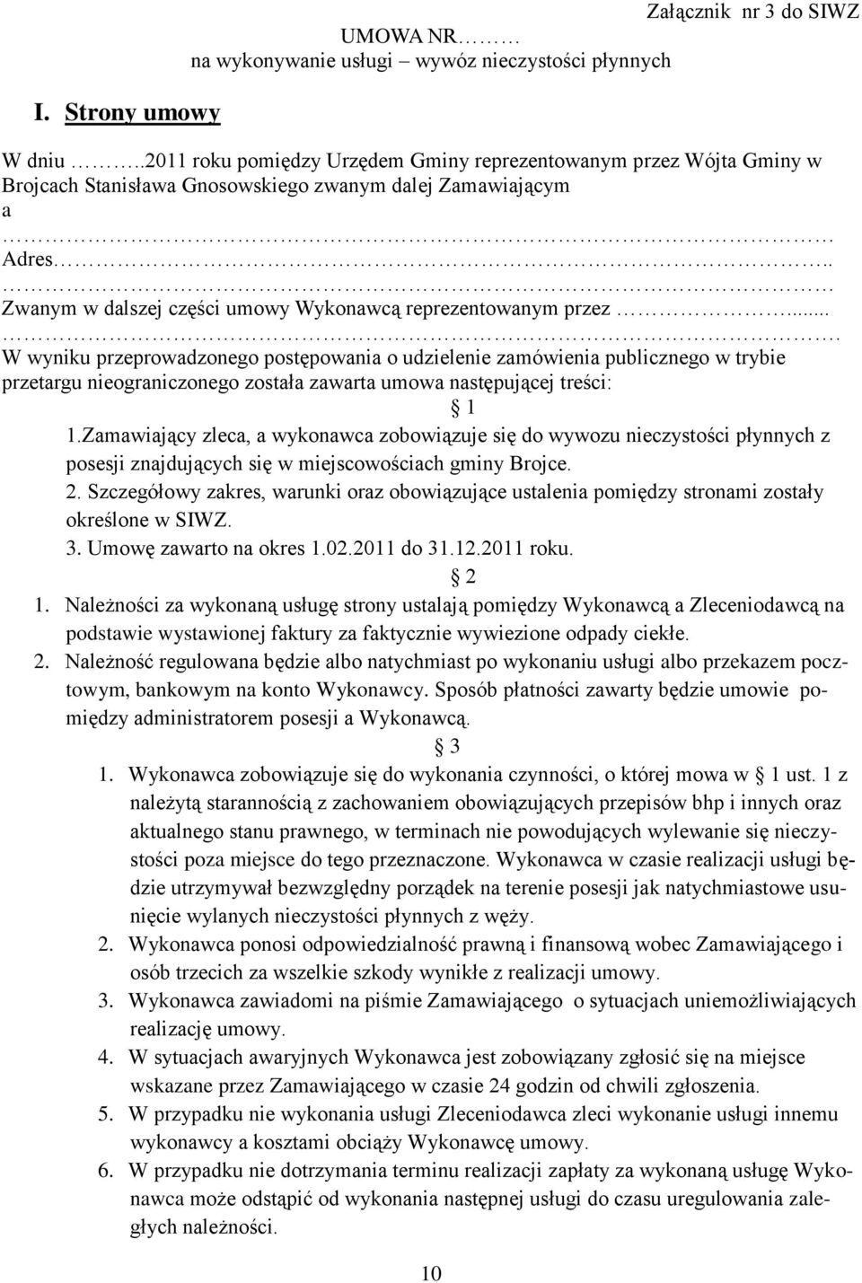 ... W wyniku przeprowadzonego postępowania o udzielenie zamówienia publicznego w trybie przetargu nieograniczonego została zawarta umowa następującej treści: 1 1.