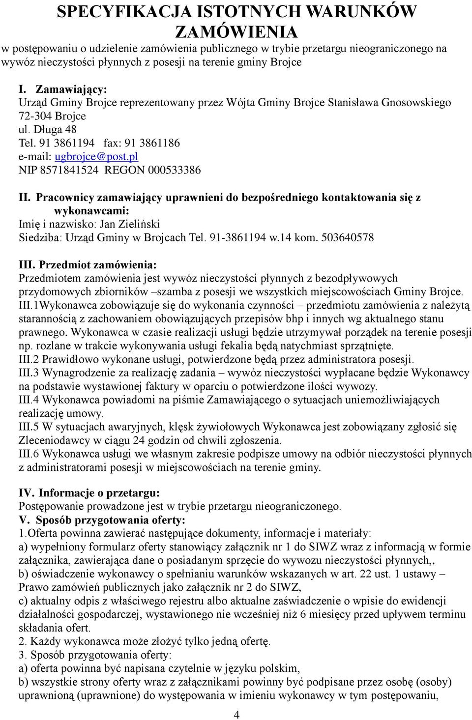 pl NIP 8571841524 REGON 000533386 II. Pracownicy zamawiający uprawnieni do bezpośredniego kontaktowania się z wykonawcami: Imię i nazwisko: Jan Zieliński Siedziba: Urząd Gminy w Brojcach Tel.