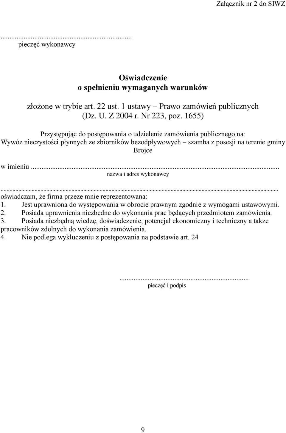 .. nazwa i adres wykonawcy... oświadczam, że firma przeze mnie reprezentowana: 1. Jest uprawniona do występowania w obrocie prawnym zgodnie z wymogami ustawowymi. 2.